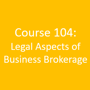 Course 104 - Legal Aspects of Business Brokerage