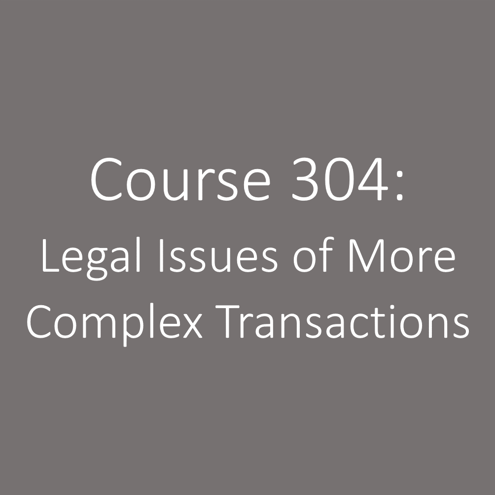 Course 304: Legal Issues of More Complex Transactions